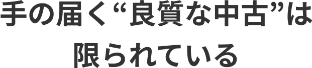 手の届く良質な中古は限られている